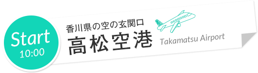 Start 10:00 香川県の空の玄関口 高松空港 Takamatsu Airport