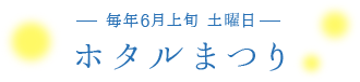 毎年6月上旬 土曜日 開催／ホタルまつり